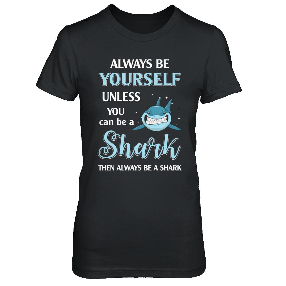 Always Be Yourself Unless You Can Be A Shark T-Shirt & Hoodie | Teecentury.com