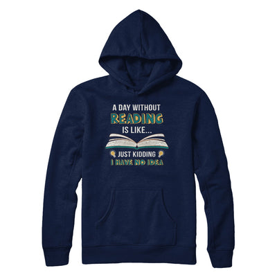 A Day Without Reading Is Like Just Kidding Bookworm T-Shirt & Hoodie | Teecentury.com