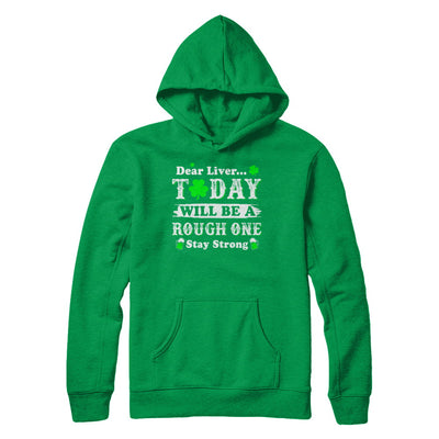 Dear Liver Today Will Be Rough Stay Strong St Pattys Patricks T-Shirt & Hoodie | Teecentury.com