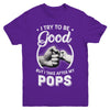 I Try To Be Good But I Take After My Pops Toddler Kids Youth Youth Shirt | Teecentury.com