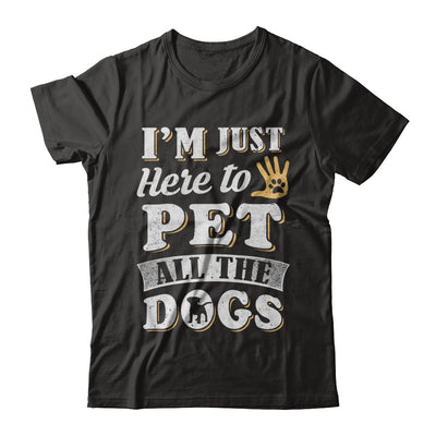 I'm Just Here To Pet All The Dogs T-Shirt & Sweatshirt | Teecentury.com