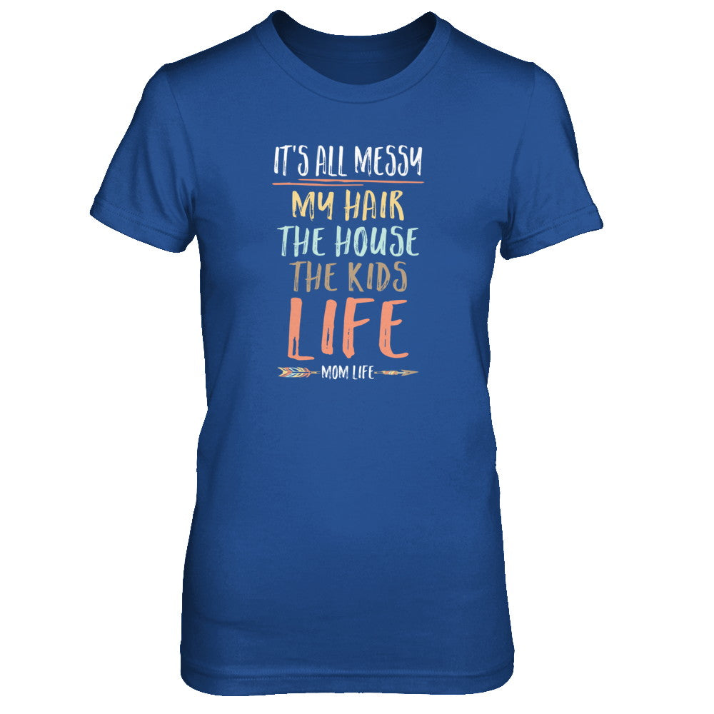 It's All Messy My Hair The House The Kids Mom Life T-Shirt & Tank Top | Teecentury.com