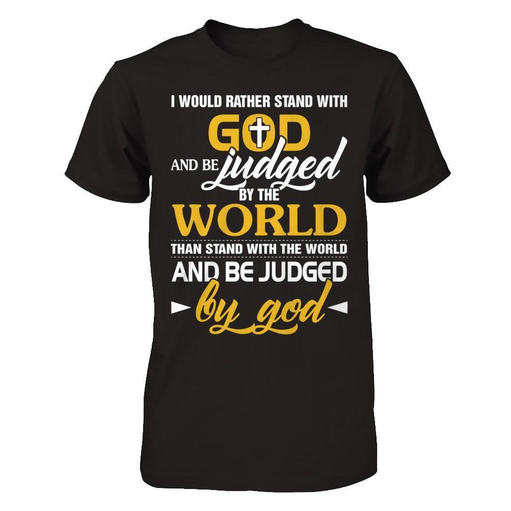 I Would Rather Stand With God And Be Judged By The World T-Shirt & Hoodie | Teecentury.com