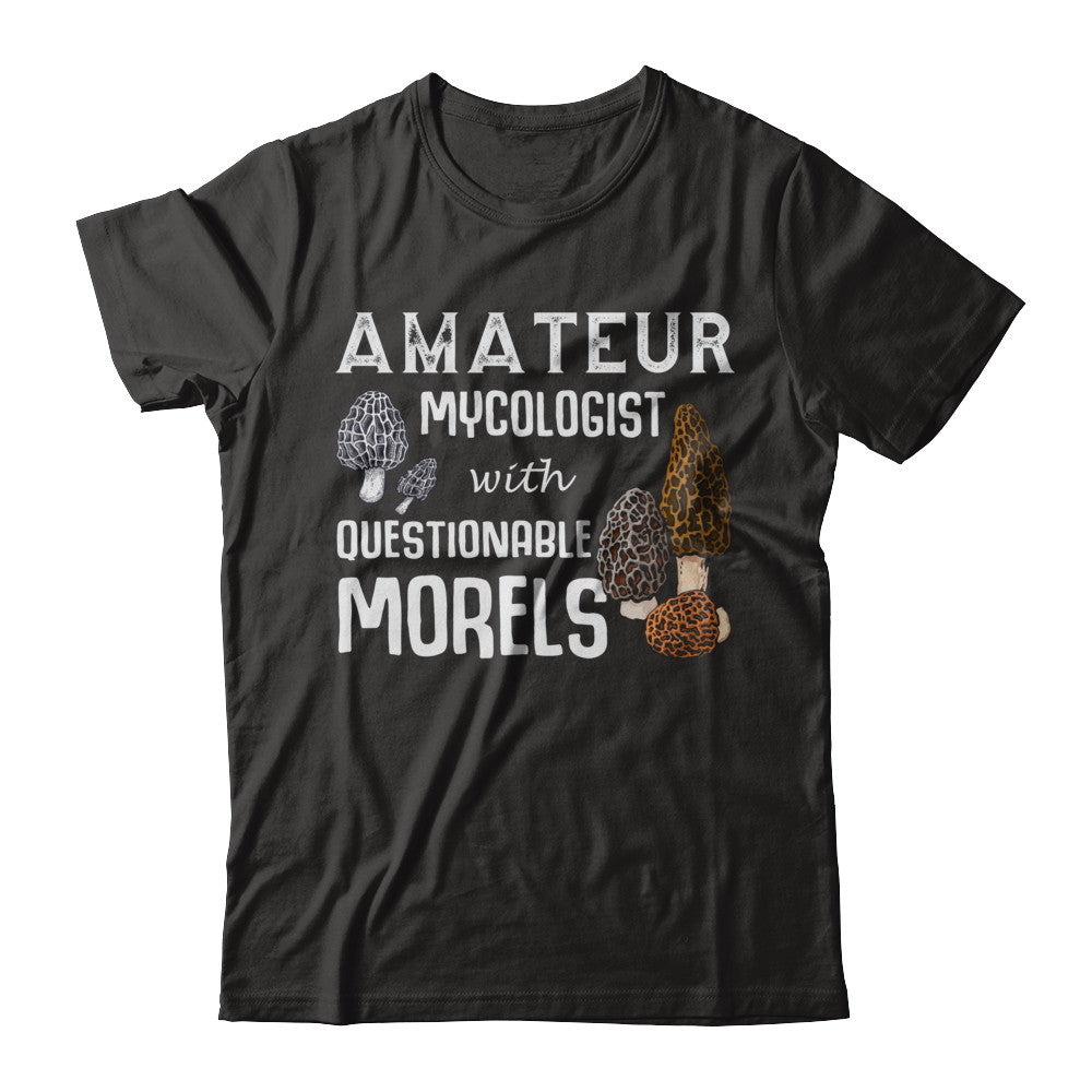 Amateur Mycologist With Questionable Morels T-Shirt & Hoodie | Teecentury.com