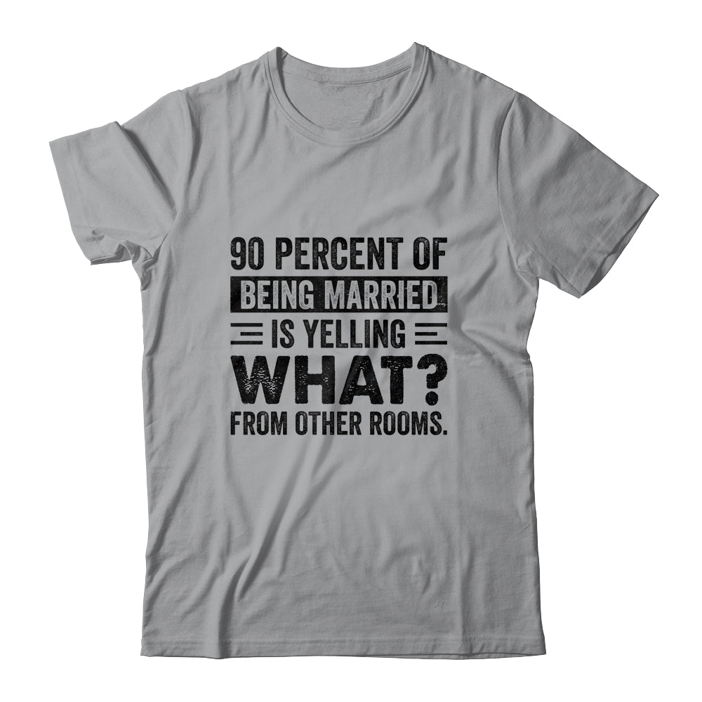90 percent of being married is yelling what from other rooms T-Shirt & Tank Top | Teecentury.com