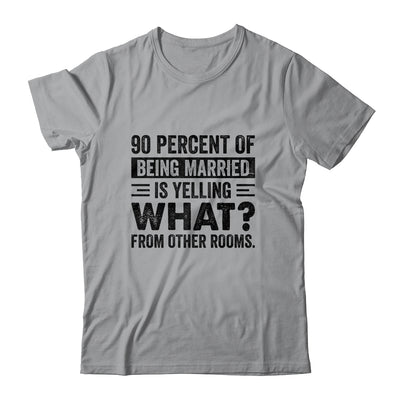 90 percent of being married is yelling what from other rooms T-Shirt & Tank Top | Teecentury.com