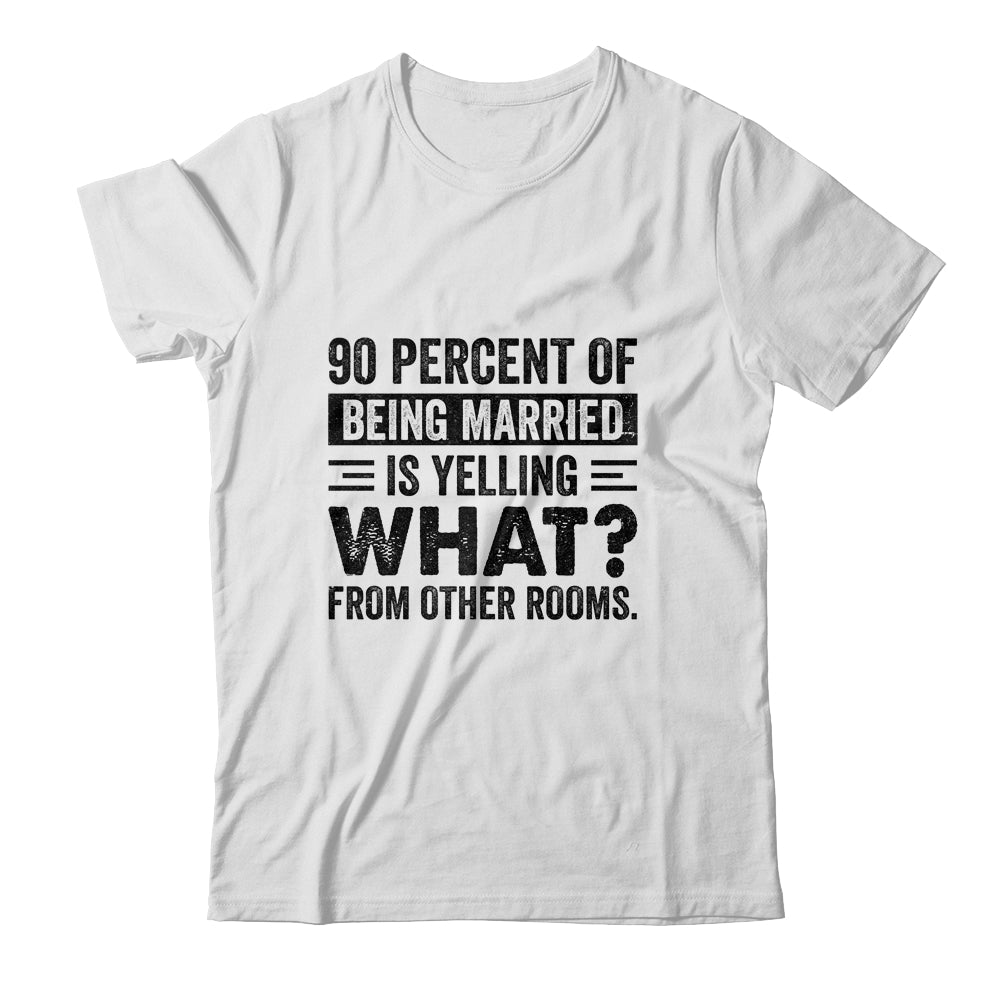 90 percent of being married is yelling what from other rooms T-Shirt & Tank Top | Teecentury.com