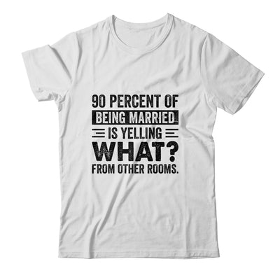 90 percent of being married is yelling what from other rooms T-Shirt & Tank Top | Teecentury.com