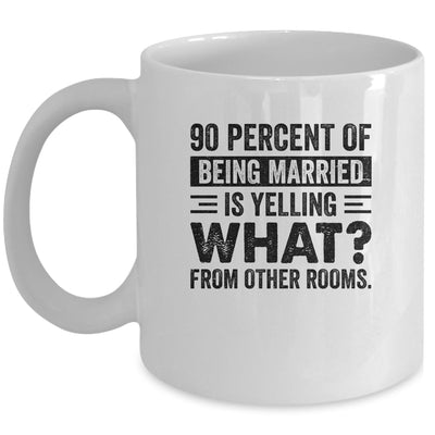 90 percent of being married is yelling what from other rooms Mug Coffee Mug | Teecentury.com