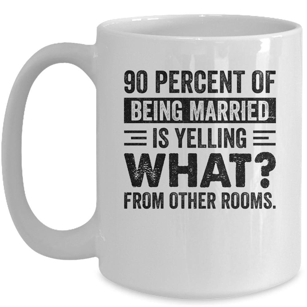 90 percent of being married is yelling what from other rooms Mug Coffee Mug | Teecentury.com