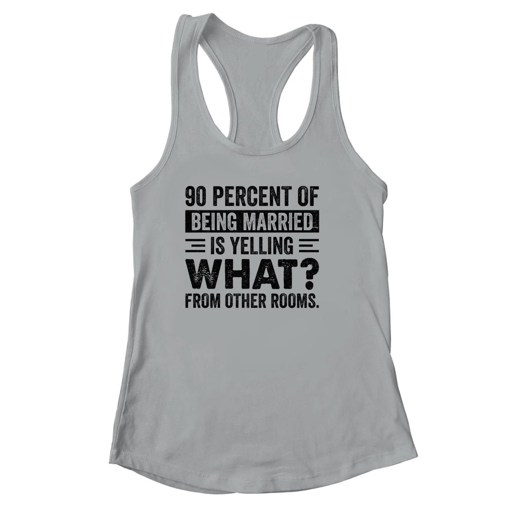 90 percent of being married is yelling what from other rooms T-Shirt & Tank Top | Teecentury.com