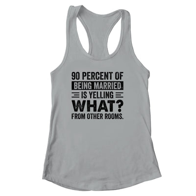 90 percent of being married is yelling what from other rooms T-Shirt & Tank Top | Teecentury.com