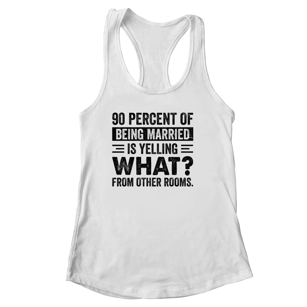 90 percent of being married is yelling what from other rooms T-Shirt & Tank Top | Teecentury.com