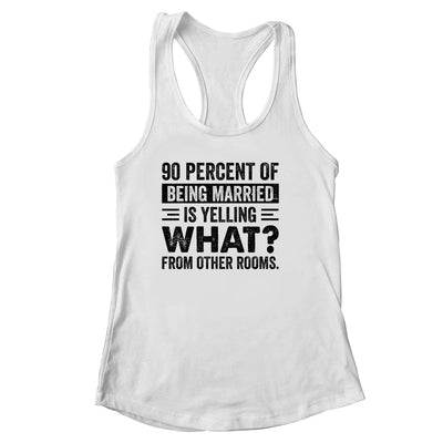 90 percent of being married is yelling what from other rooms T-Shirt & Tank Top | Teecentury.com