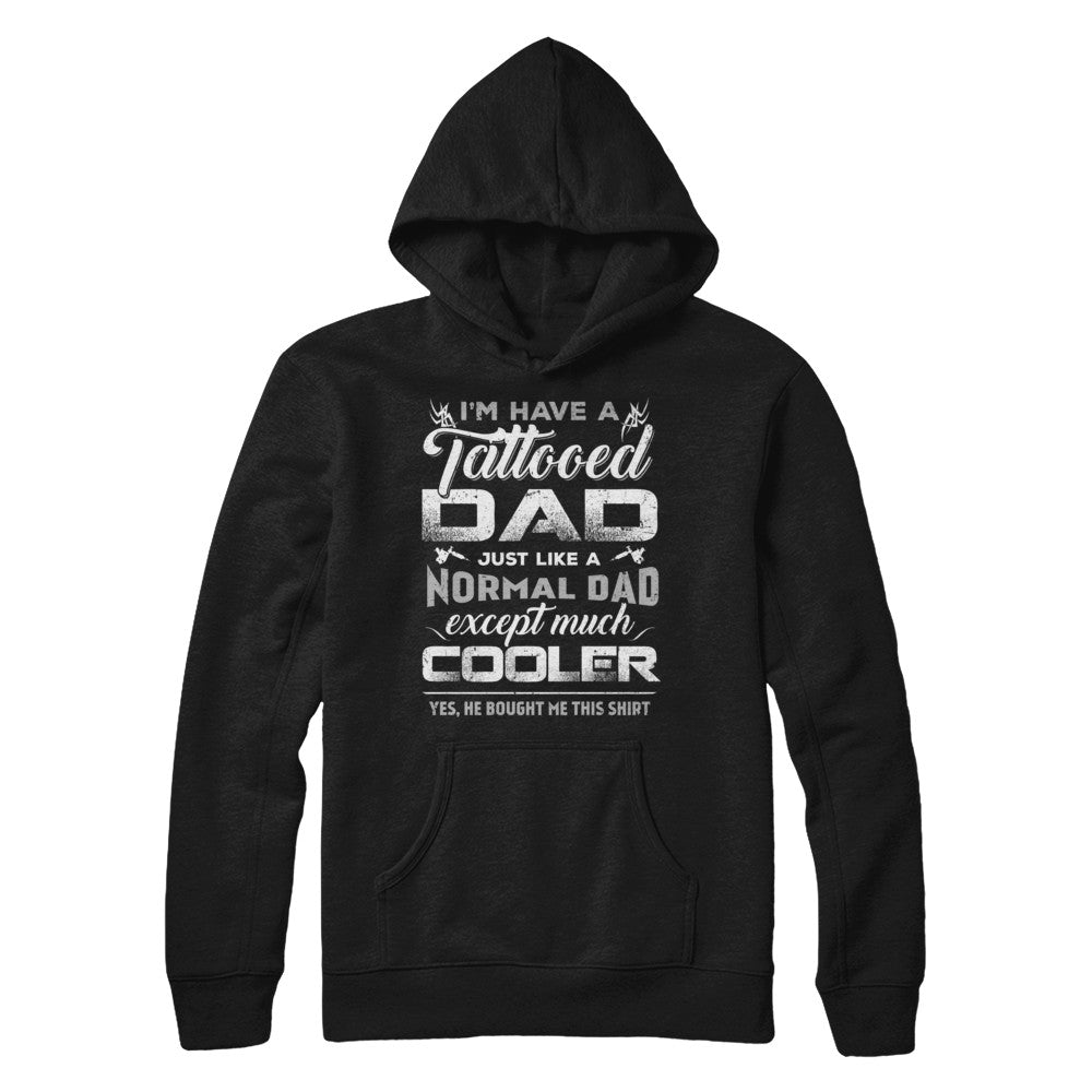 I Have A Tattooed Dad Like A Normal Dad But Cooler T-Shirt & Hoodie | Teecentury.com