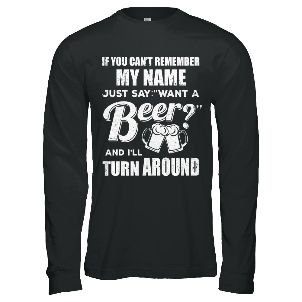 If You Can't Remember My Name Just Say Want A Beer T-Shirt & Hoodie | Teecentury.com