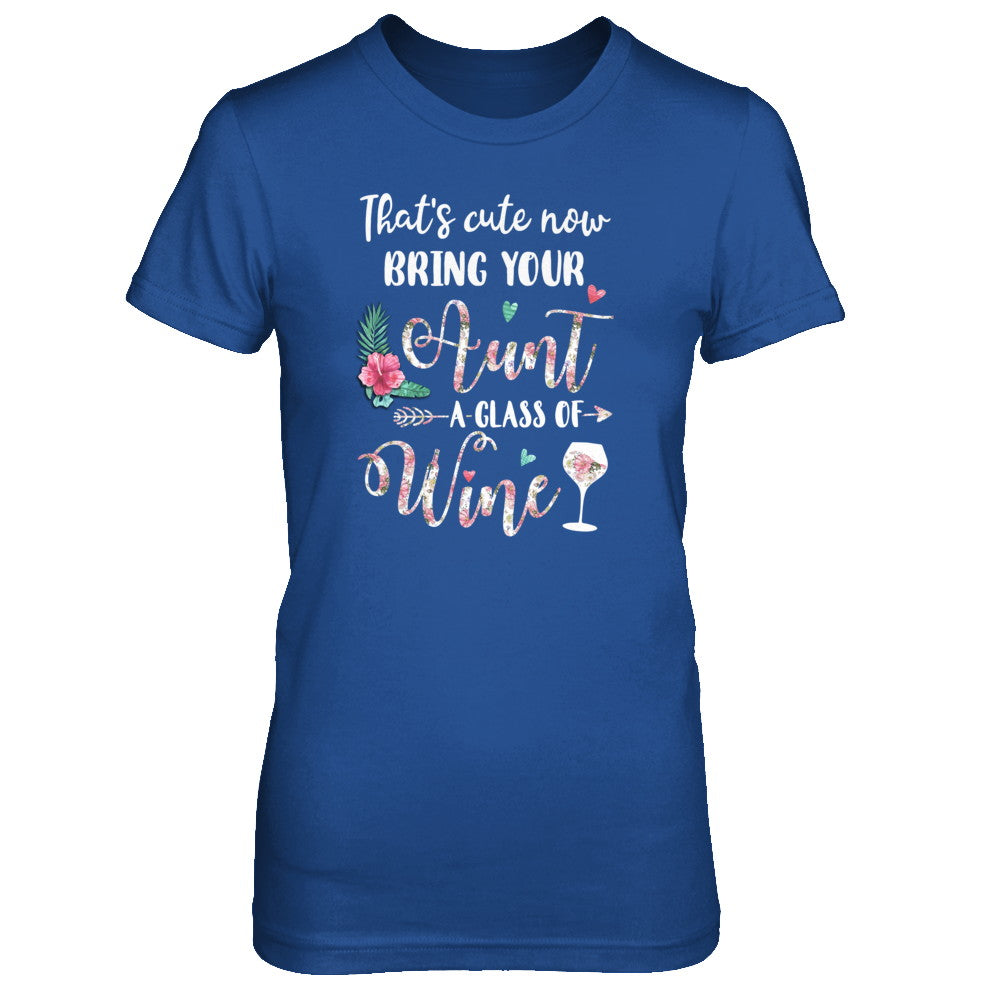 That's Cute Now Bring Your Aunt A Glass Of Wine T-Shirt & Tank Top | Teecentury.com