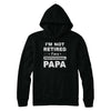 I'm Not Retired A Professional Papa Father Day Gift T-Shirt & Hoodie | Teecentury.com