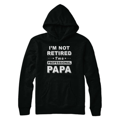 I'm Not Retired A Professional Papa Father Day Gift T-Shirt & Hoodie | Teecentury.com