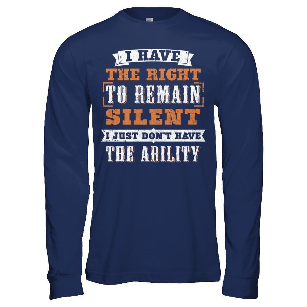 I Have The Right To Remain Silent I Just Don't Have The Ability T-Shirt & Hoodie | Teecentury.com