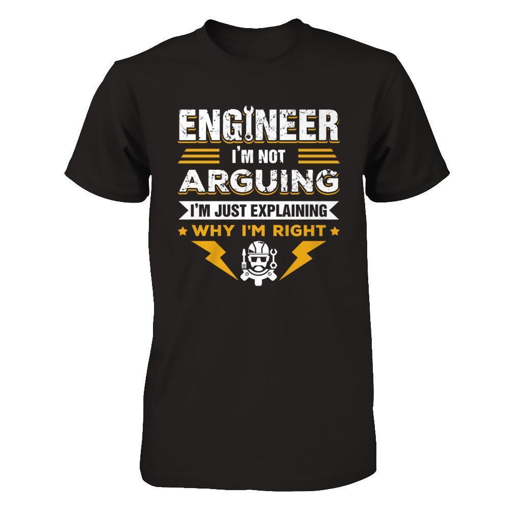 Engineer I'm Not Arguing I'm Just Explaining Why I'm Right T-Shirt & Hoodie | Teecentury.com
