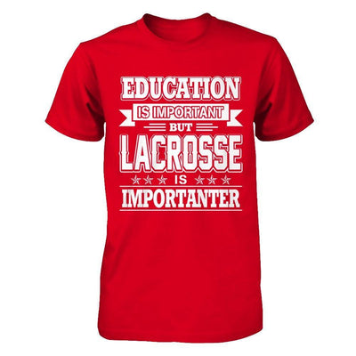 Education Is Important But Lacrosse Is Importanter T-Shirt & Hoodie | Teecentury.com