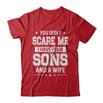 You Don't Scare Me I Have Four Sons And A Wife Fathers Day T-Shirt & Hoodie | Teecentury.com