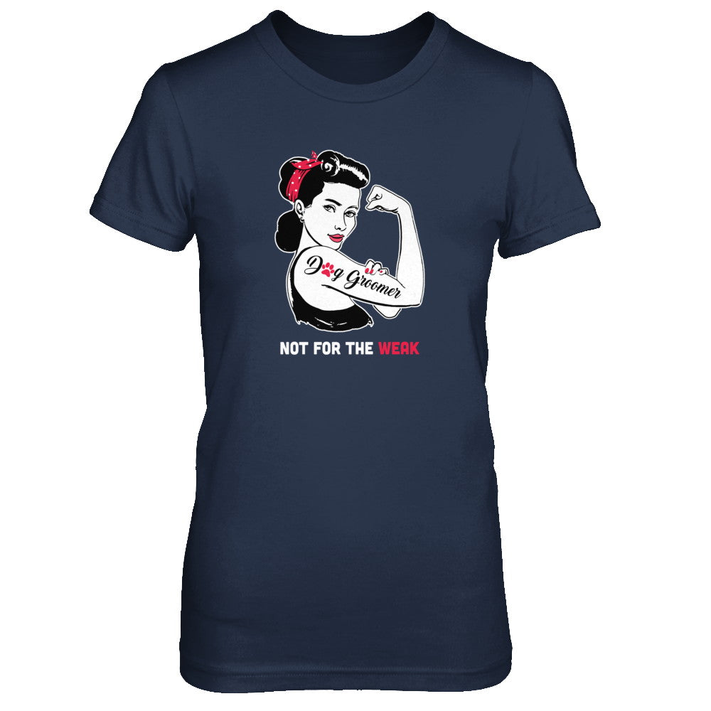 Womens Dog Groomer Not For The Weak Strong T Shirt For Women Womens Dog Groomer Not For The Weak Strong T Shirt For Women