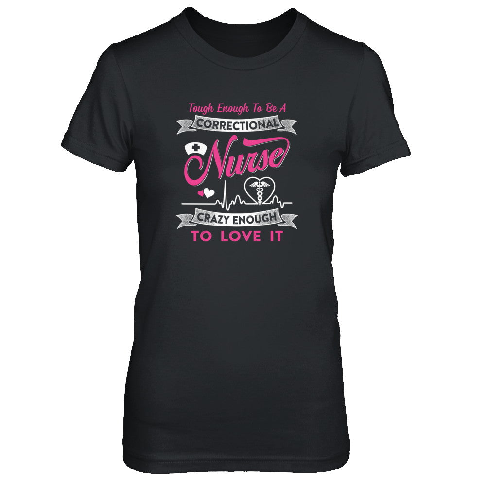 Correctional Nurse Crazy Enough To Love It T-Shirt & Tank Top | Teecentury.com