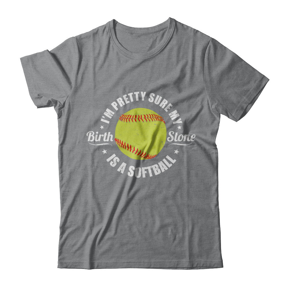 I'm Pretty Sure My Birth Stone Is A Softball T-Shirt & Hoodie | Teecentury.com