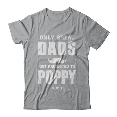 Only Great Dads Get Promoted To Poppy Fathers Day T-Shirt & Hoodie | Teecentury.com