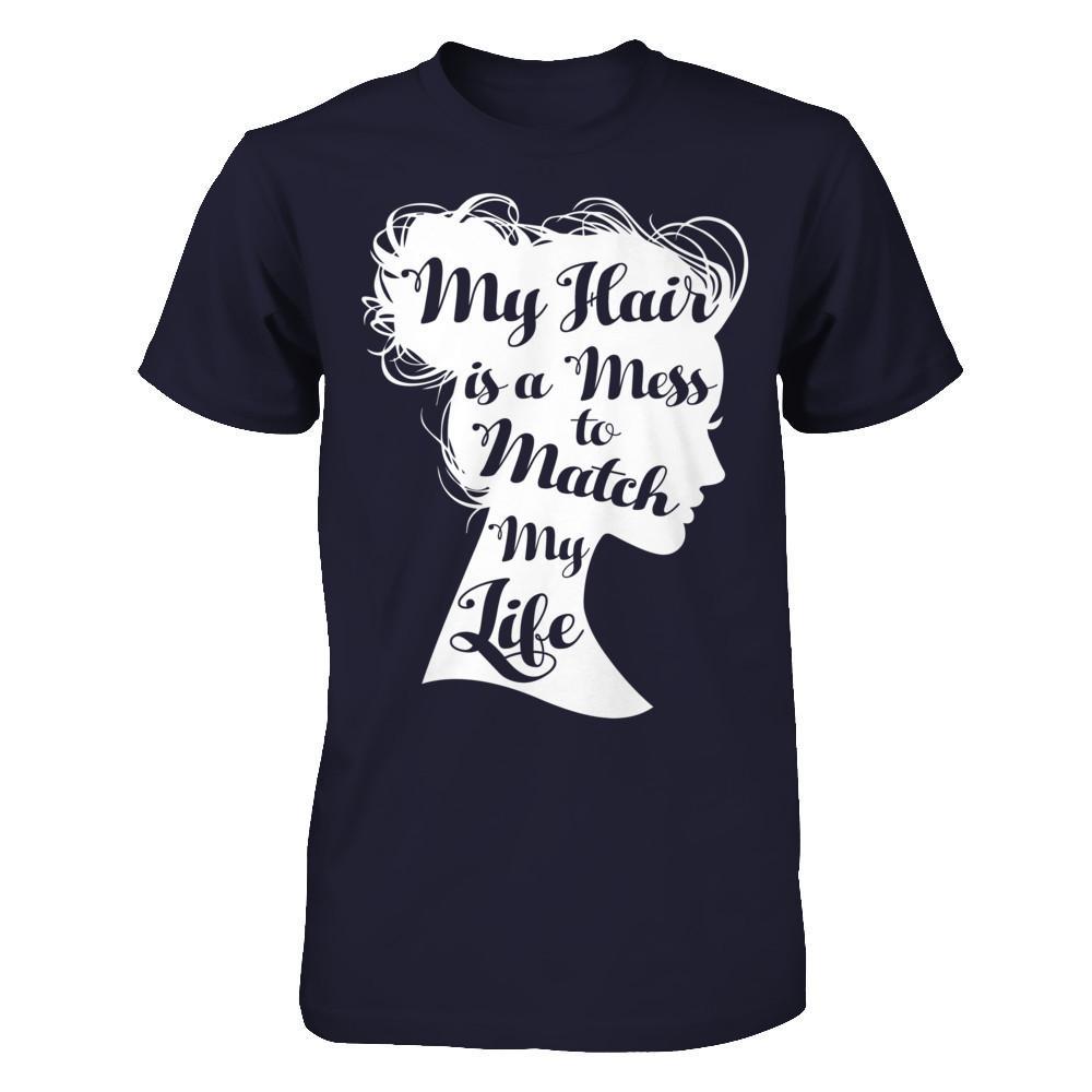 My Hair Is A Mess To Match My Life T-Shirt & Hoodie | Teecentury.com