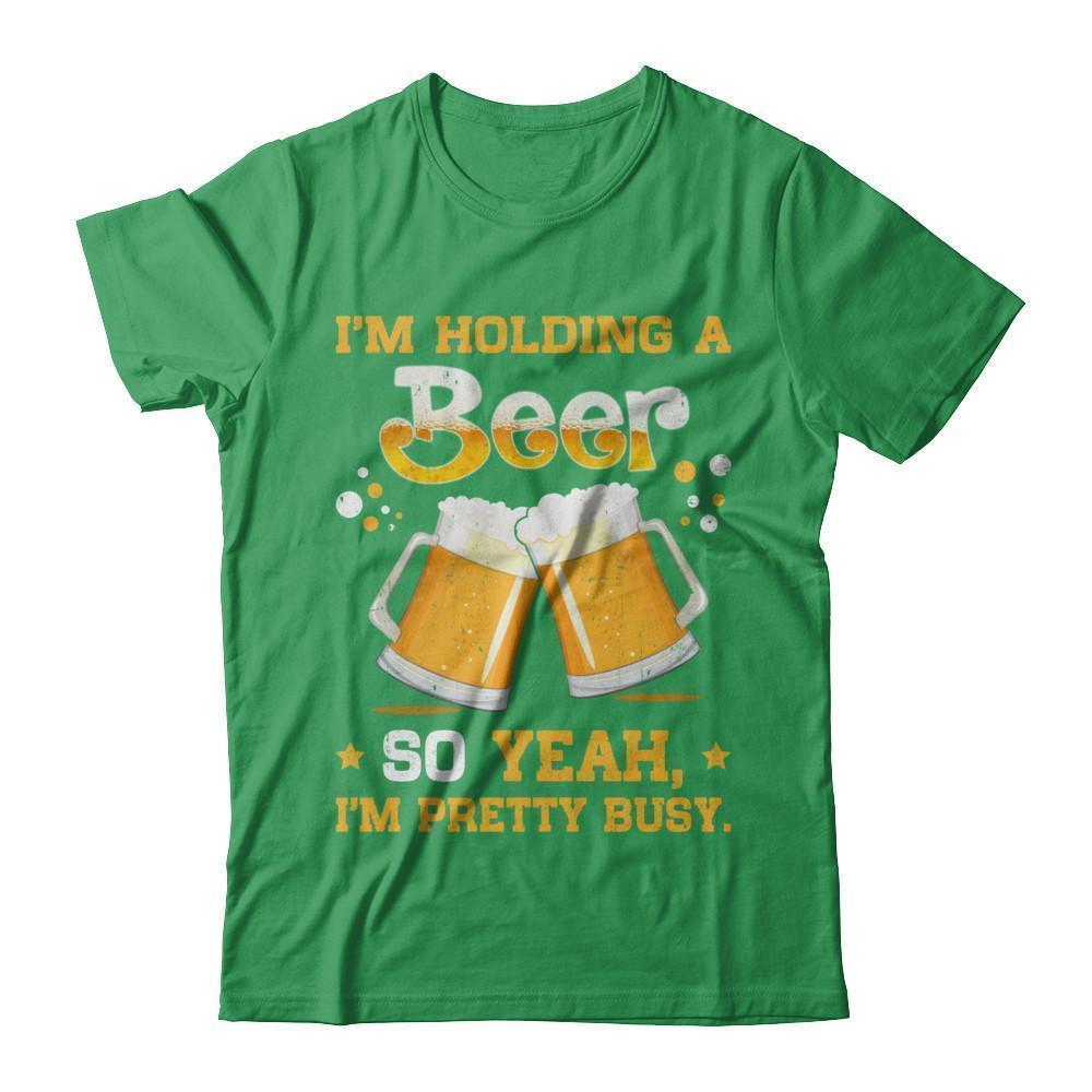 I'm Holding A Beer So Yeah I'm Pretty Busy T-Shirt & Hoodie | Teecentury.com
