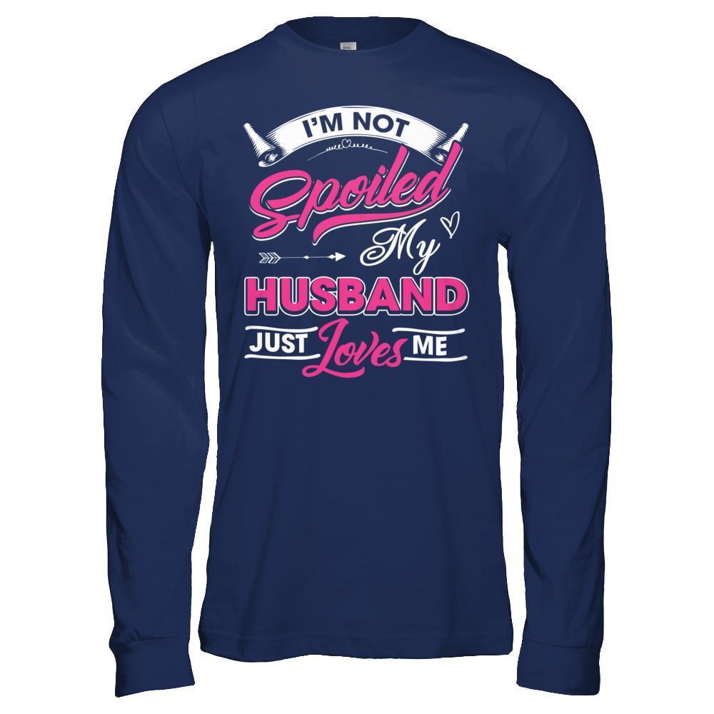 I'm Not Spoiled My Husband Just Loves Me T-Shirt & Hoodie | Teecentury.com