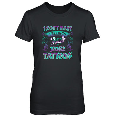 I Don't Want Feelings I Want More Tattoos T-Shirt & Tank Top | Teecentury.com