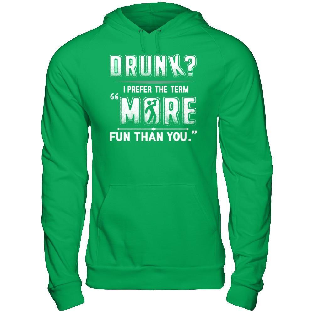 Drunk I Prefer The Term More Fun Than You T-Shirt & Hoodie | Teecentury.com