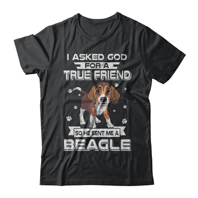 I Asked God For A True Friend So Sent Me Beagle Dog T-Shirt & Hoodie | Teecentury.com