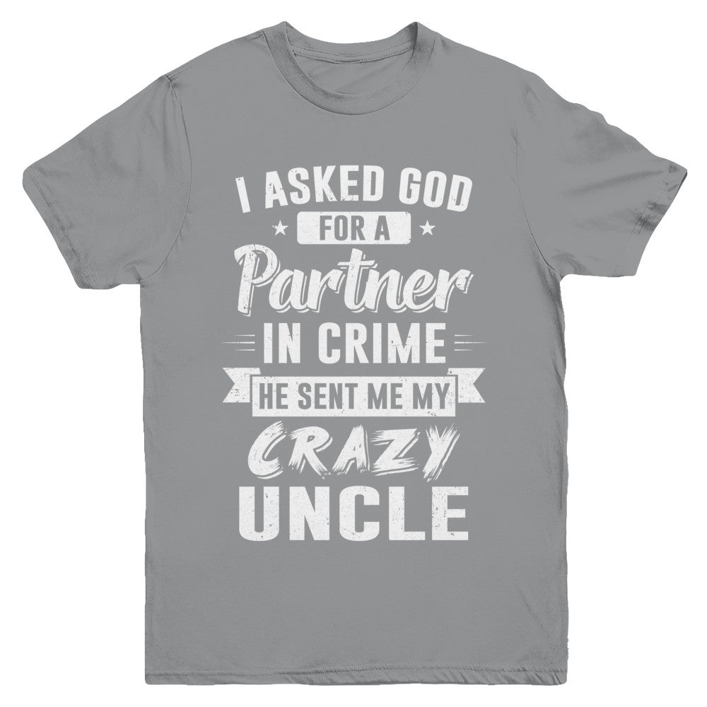 I Asked God For A Partner In Crime He Sent Me Crazy Uncle Youth Youth Shirt | Teecentury.com