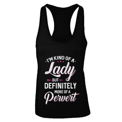 I'm Kind Of A Lady But Definitely More Of A Pervert T-Shirt & Tank Top | Teecentury.com