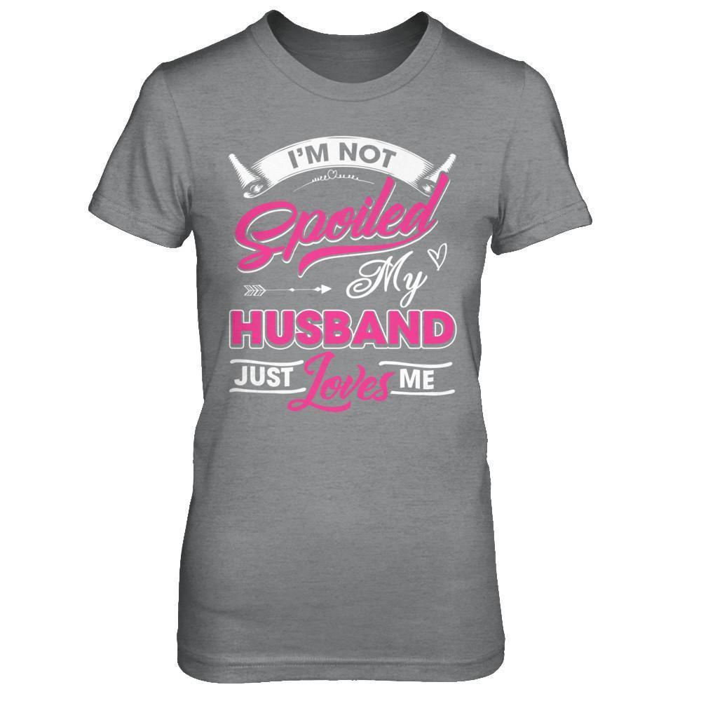 I'm Not Spoiled My Husband Just Loves Me T-Shirt & Hoodie | Teecentury.com