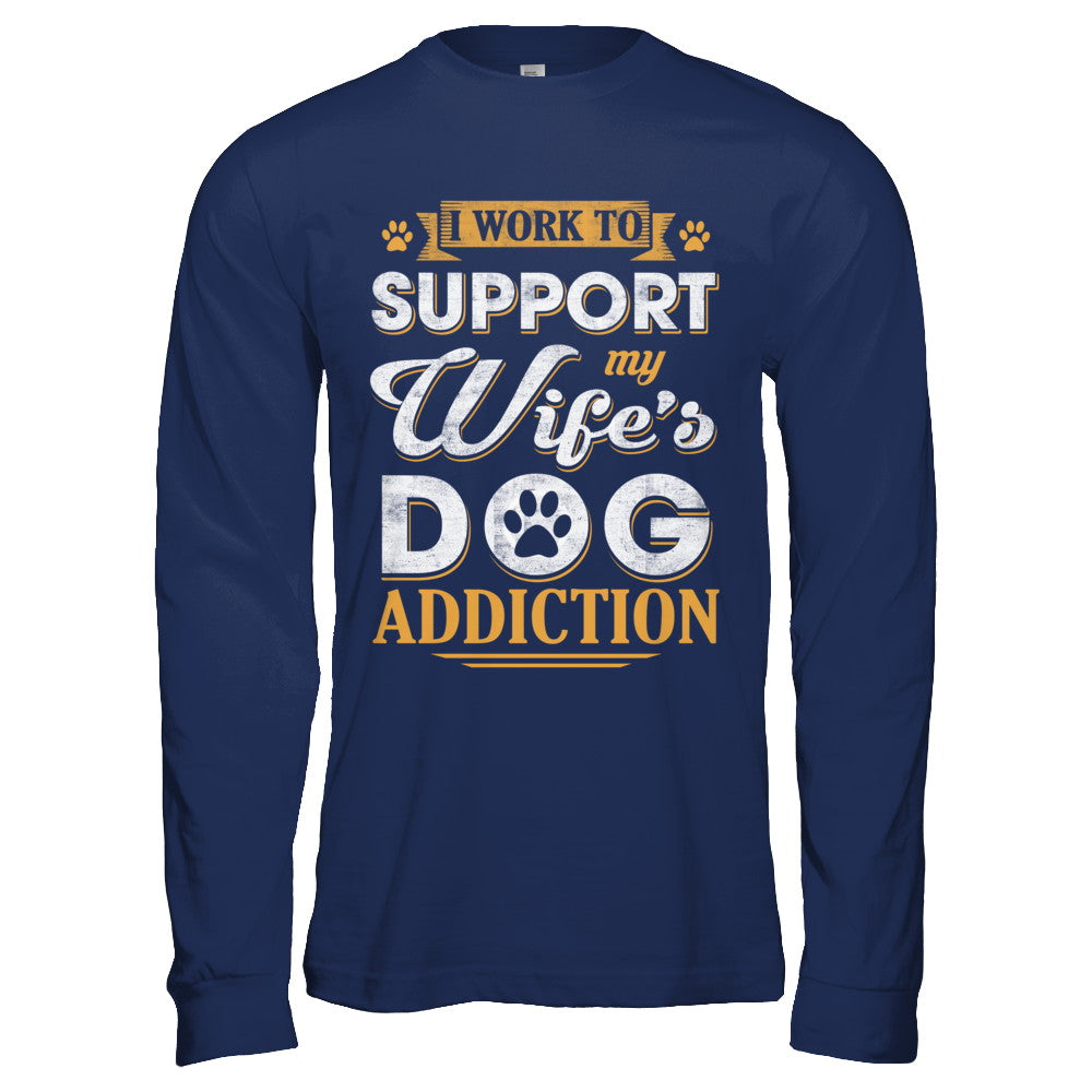 I Work To Support My Wife's Dog Addiction T-Shirt & Hoodie | Teecentury.com