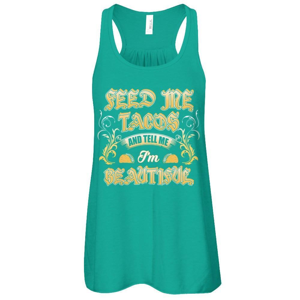 Feed Me Tacos And Tell Me I'm Beautiful T-Shirt & Tank Top | Teecentury.com