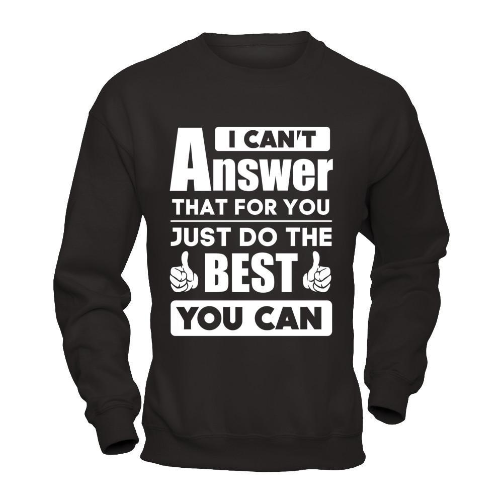 I Can't Answer That For You Just Do The Best You Can T-Shirt & Hoodie | Teecentury.com