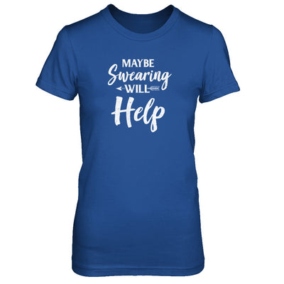 Maybe Swearing Will Help T-Shirt & Tank Top | Teecentury.com