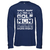 Walk Away This Golf Mom Has Anger Issues T-Shirt & Hoodie | Teecentury.com