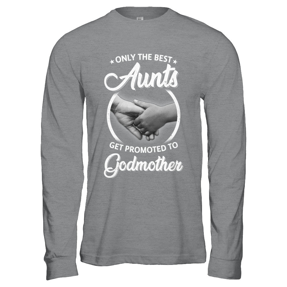 Only The Best Aunts Get Promoted To Godmother T-Shirt & Hoodie | Teecentury.com