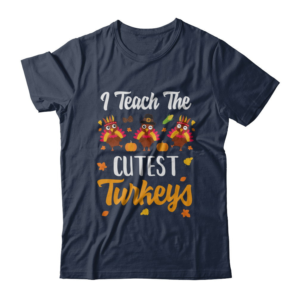 I Teach The Cutest Turkeys Thanksgiving Pumpkin Teachers T-Shirt & Sweatshirt | Teecentury.com