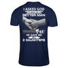 I Asked God To Make Me A Better Man He Gave Me My Two Daughters T-Shirt & Hoodie | Teecentury.com