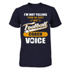 I'm Not Yelling This Is Just My Football Coach Voice T-Shirt & Hoodie | Teecentury.com