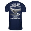 I Asked God To Make Me A Better Man He Sent Me My Daughter T-Shirt & Hoodie | Teecentury.com